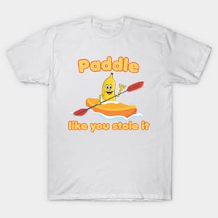 Paddle like you stole it! Kayaking Banana T-Shirt